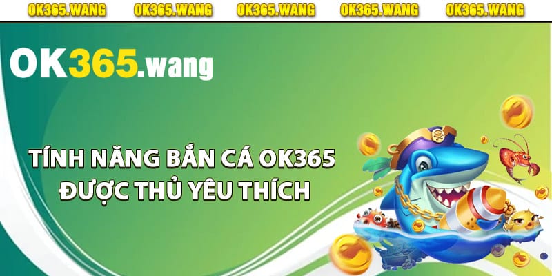 Những tính năng bắn cá Ok365 được thủ yêu thích